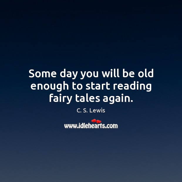 Some day you will be old enough to start reading fairy tales again. Image
