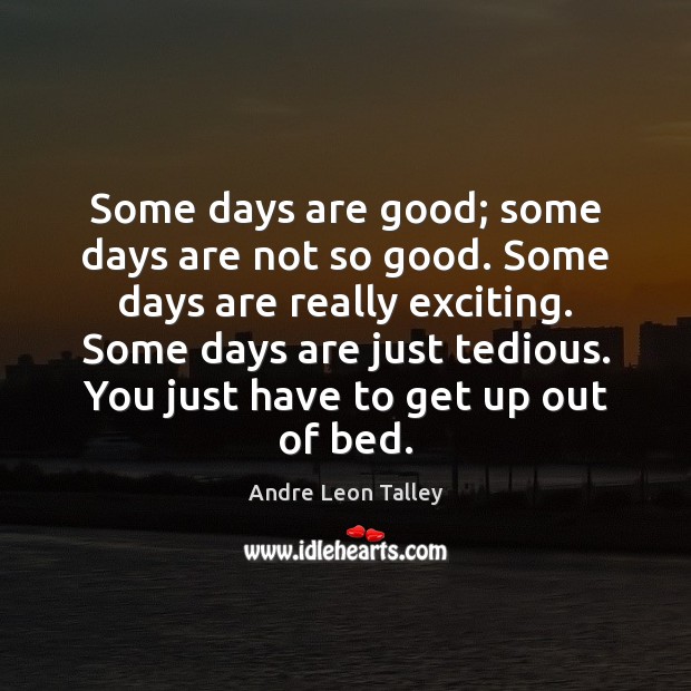 Some days are good; some days are not so good. Some days Andre Leon Talley Picture Quote