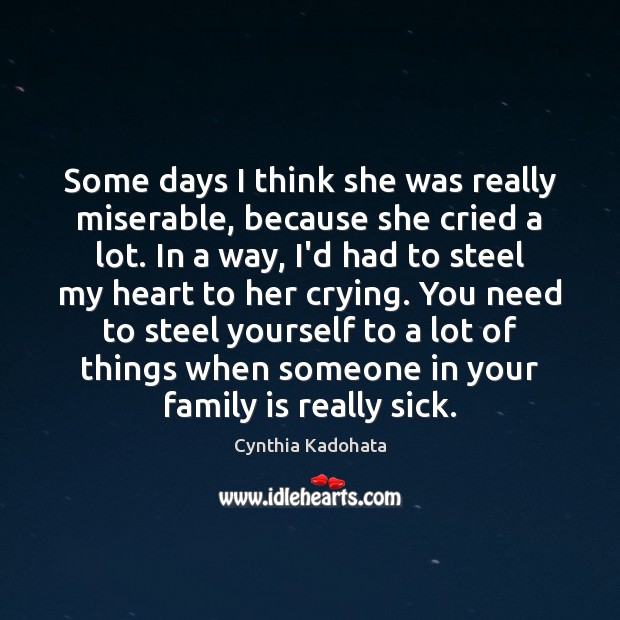 Some days I think she was really miserable, because she cried a Cynthia Kadohata Picture Quote