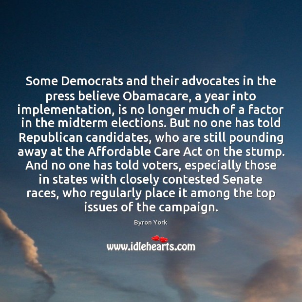 Some Democrats and their advocates in the press believe Obamacare, a year Byron York Picture Quote