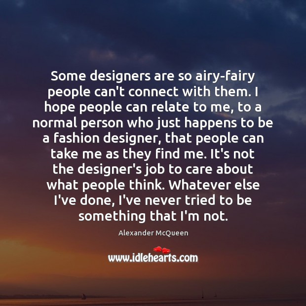 Some designers are so airy-fairy people can’t connect with them. I hope Alexander McQueen Picture Quote