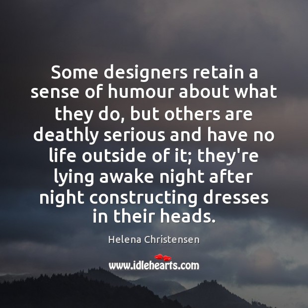 Some designers retain a sense of humour about what they do, but Helena Christensen Picture Quote