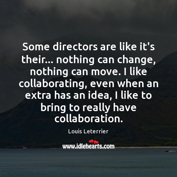 Some directors are like it’s their… nothing can change, nothing can move. Louis Leterrier Picture Quote