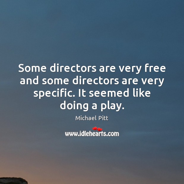 Some directors are very free and some directors are very specific. It Michael Pitt Picture Quote