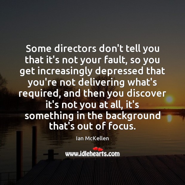 Some directors don’t tell you that it’s not your fault, so you Ian McKellen Picture Quote