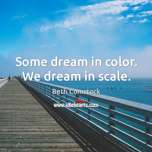 Some dream in color. We dream in scale. Image