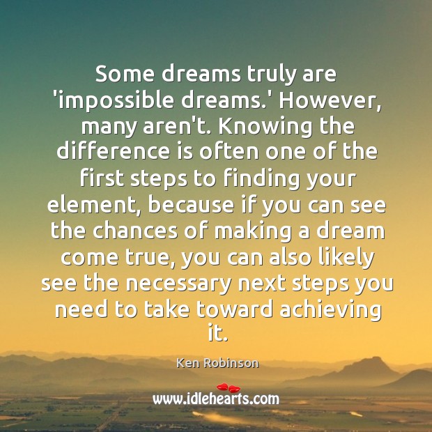 Some dreams truly are ‘impossible dreams.’ However, many aren’t. Knowing the Ken Robinson Picture Quote