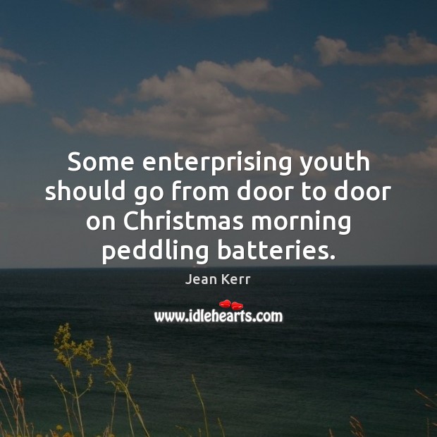 Some enterprising youth should go from door to door on Christmas morning Jean Kerr Picture Quote