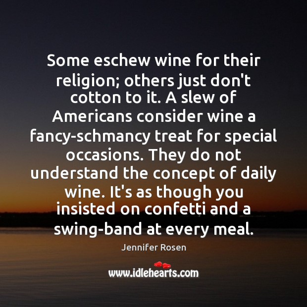Some eschew wine for their religion; others just don’t cotton to it. Jennifer Rosen Picture Quote