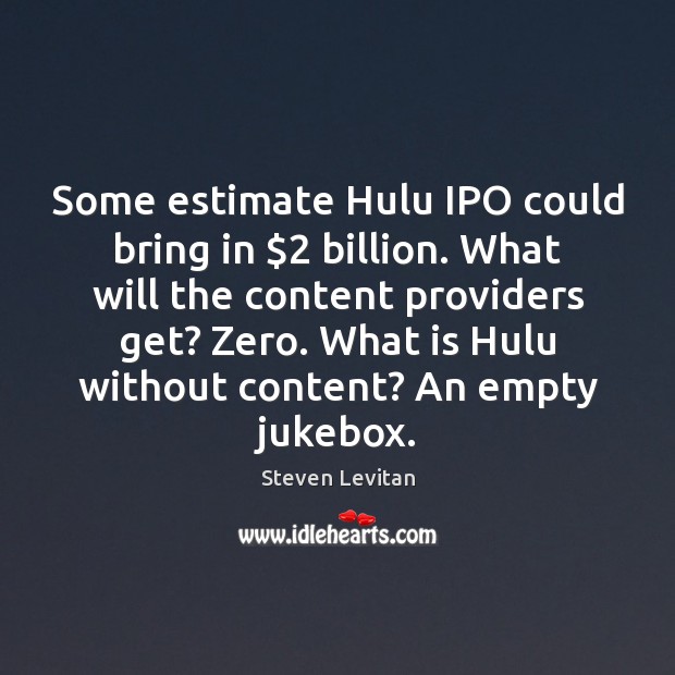Some estimate Hulu IPO could bring in $2 billion. What will the content Steven Levitan Picture Quote
