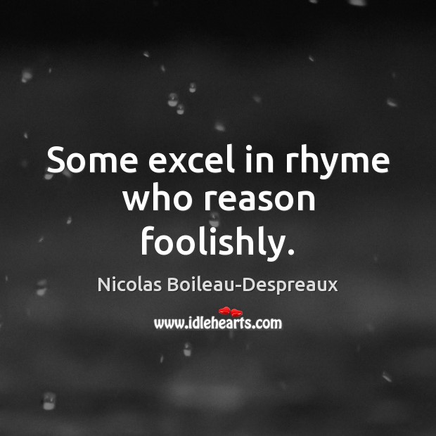 Some excel in rhyme who reason foolishly. Image