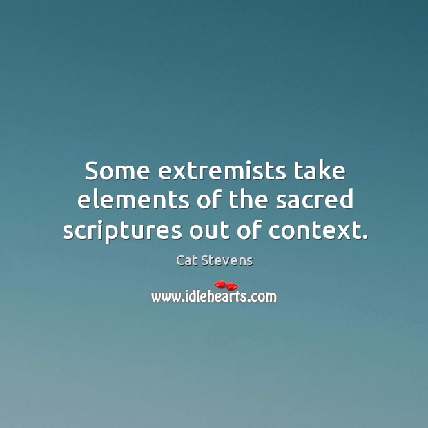 Some extremists take elements of the sacred scriptures out of context. Cat Stevens Picture Quote