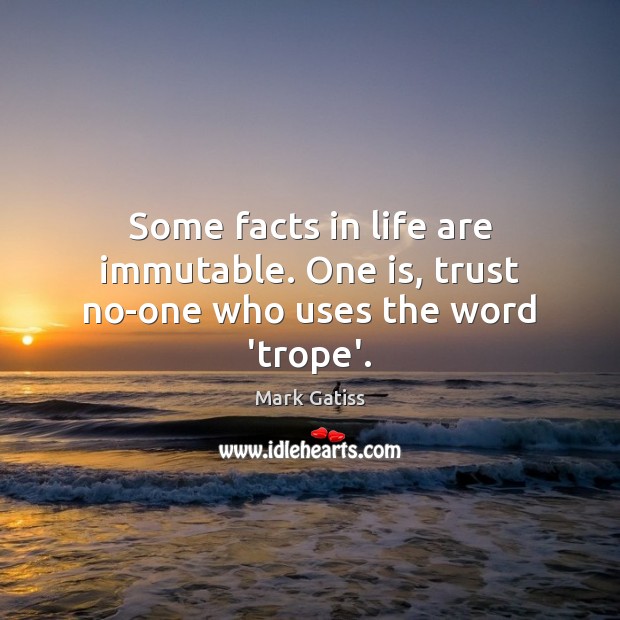 Some facts in life are immutable. One is, trust no-one who uses the word ‘trope’. Mark Gatiss Picture Quote