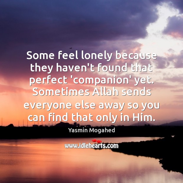 Some feel lonely because they haven’t found that perfect ‘companion’ yet. Sometimes Yasmin Mogahed Picture Quote