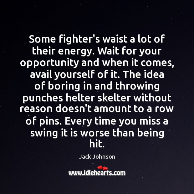 Some fighter’s waist a lot of their energy. Wait for your opportunity Jack Johnson Picture Quote