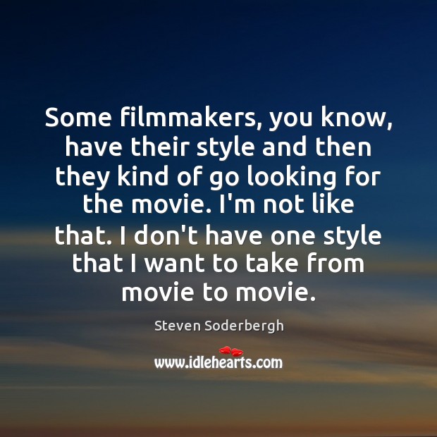 Some filmmakers, you know, have their style and then they kind of Steven Soderbergh Picture Quote