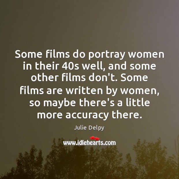 Some films do portray women in their 40s well, and some other Julie Delpy Picture Quote