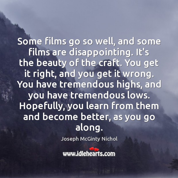 Some films go so well, and some films are disappointing. It’s the Joseph McGinty Nichol Picture Quote