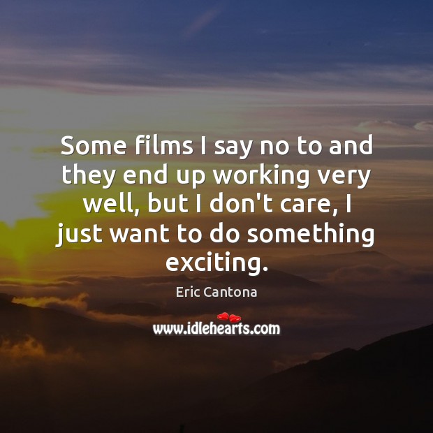 Some films I say no to and they end up working very Eric Cantona Picture Quote