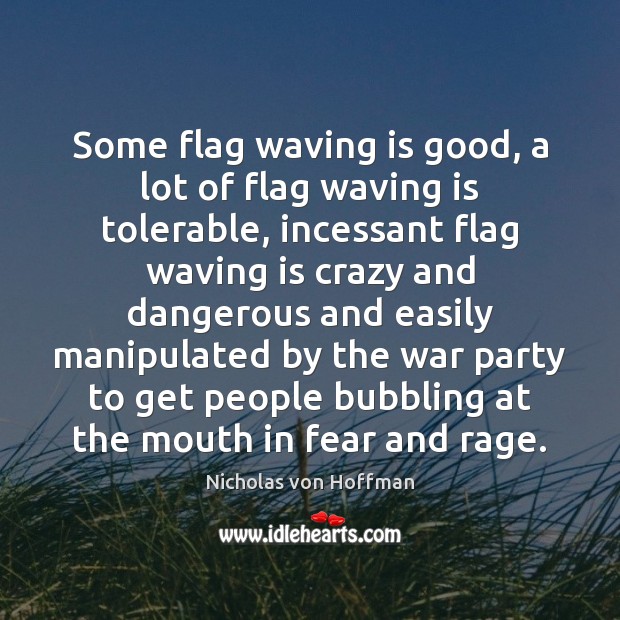 Some flag waving is good, a lot of flag waving is tolerable, Nicholas von Hoffman Picture Quote