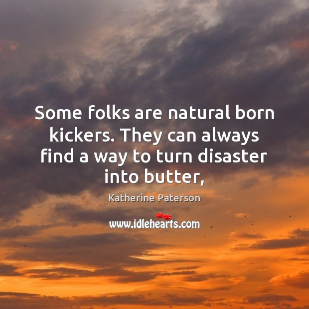 Some folks are natural born kickers. They can always find a way Katherine Paterson Picture Quote