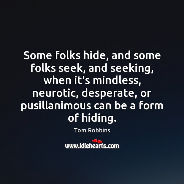 Some folks hide, and some folks seek, and seeking, when it’s mindless, Tom Robbins Picture Quote
