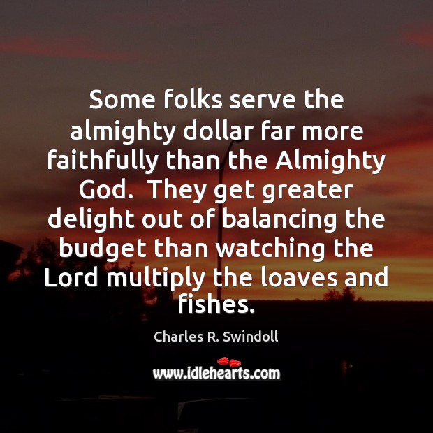 Some folks serve the almighty dollar far more faithfully than the Almighty Charles R. Swindoll Picture Quote