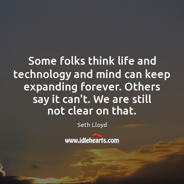 Some folks think life and technology and mind can keep expanding forever. Seth Lloyd Picture Quote