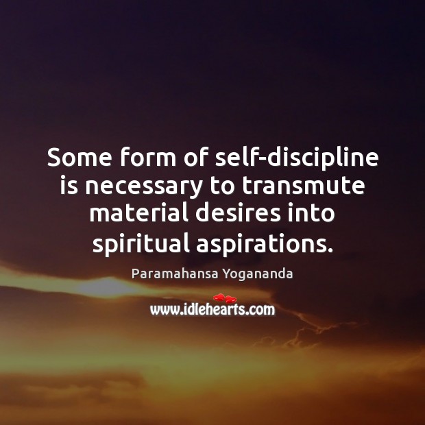 Some form of self-discipline is necessary to transmute material desires into spiritual Paramahansa Yogananda Picture Quote