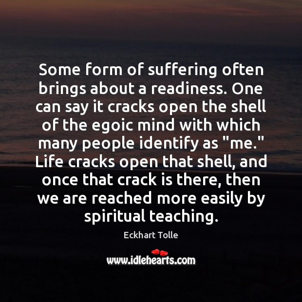 Some form of suffering often brings about a readiness. One can say Eckhart Tolle Picture Quote