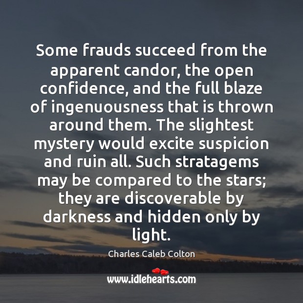 Some frauds succeed from the apparent candor, the open confidence, and the Charles Caleb Colton Picture Quote