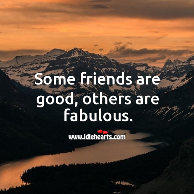 Some friends are good, others are fabulous. Friendship Quotes Image