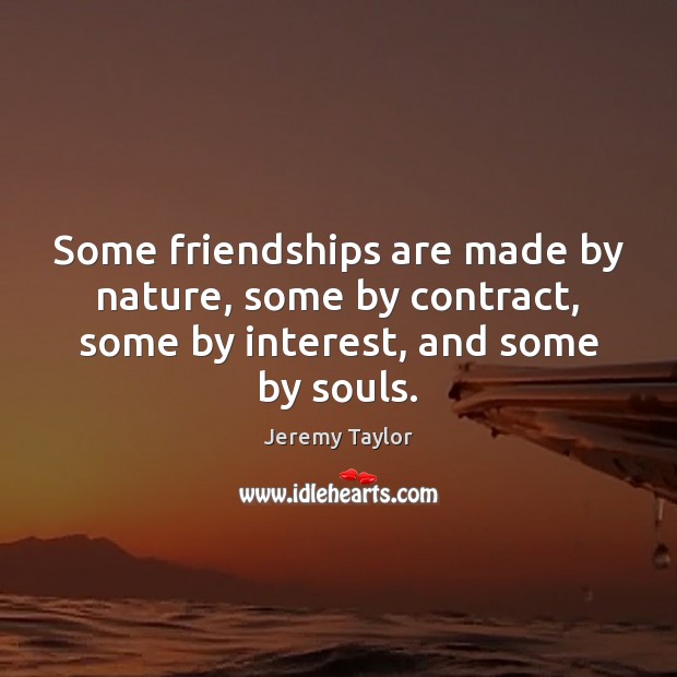Some friendships are made by nature, some by contract, some by interest, Jeremy Taylor Picture Quote