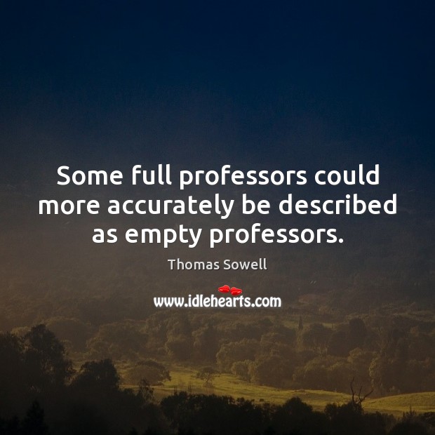 Some full professors could more accurately be described as empty professors. Thomas Sowell Picture Quote