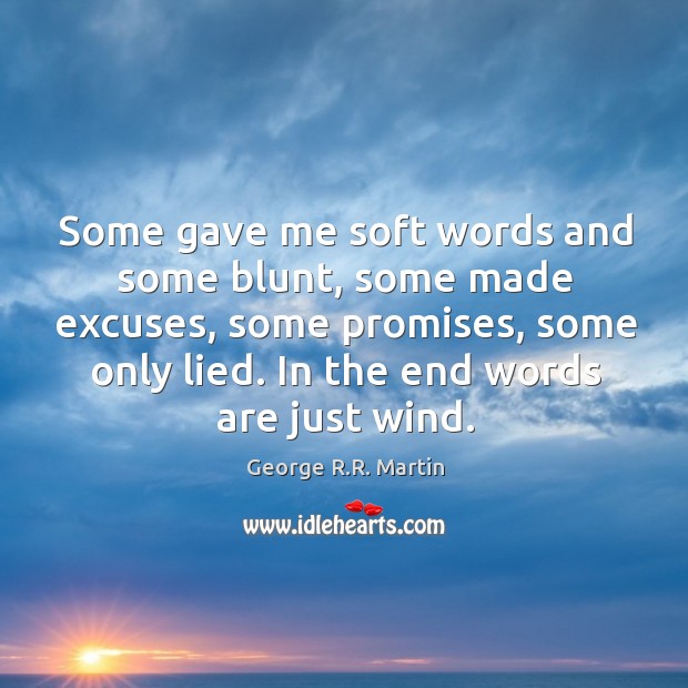 Some gave me soft words and some blunt, some made excuses, some George R.R. Martin Picture Quote
