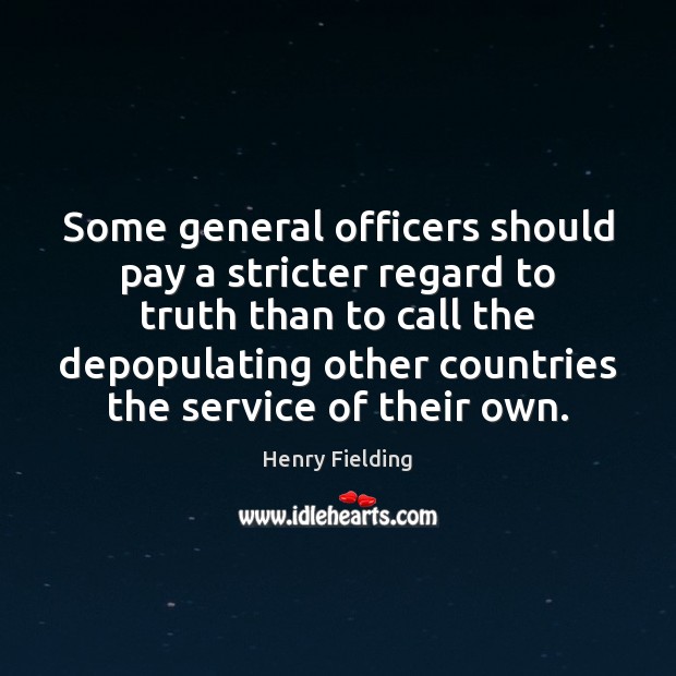 Some general officers should pay a stricter regard to truth than to Henry Fielding Picture Quote