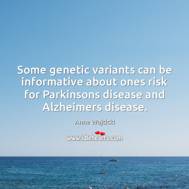 Some genetic variants can be informative about ones risk for Parkinsons disease Anne Wojcicki Picture Quote