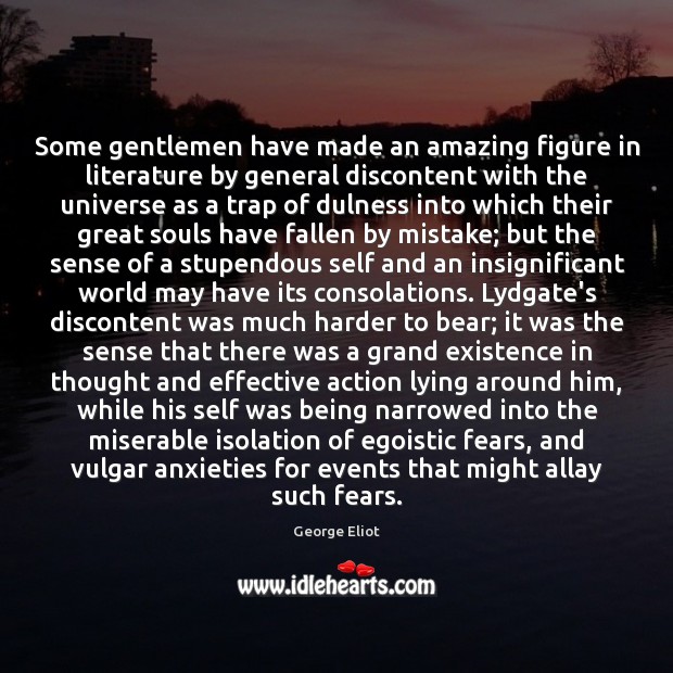 Some gentlemen have made an amazing figure in literature by general discontent George Eliot Picture Quote