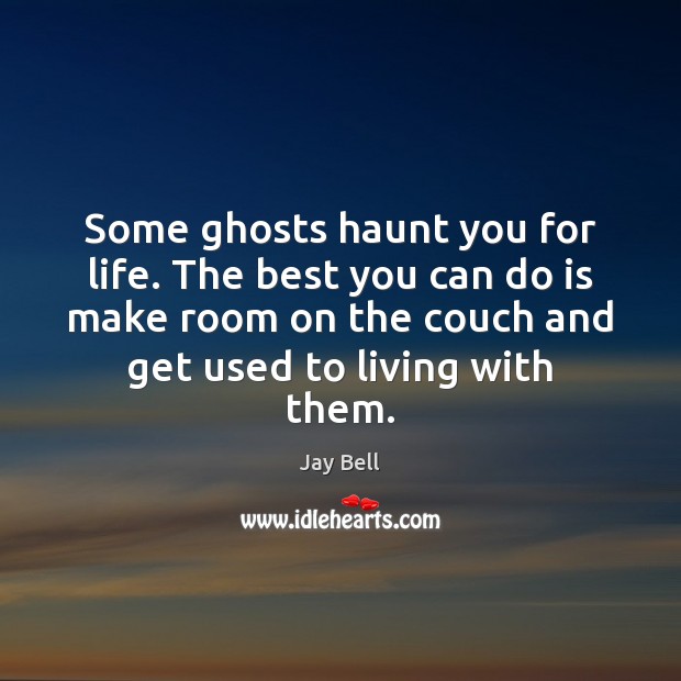 Some ghosts haunt you for life. The best you can do is Jay Bell Picture Quote