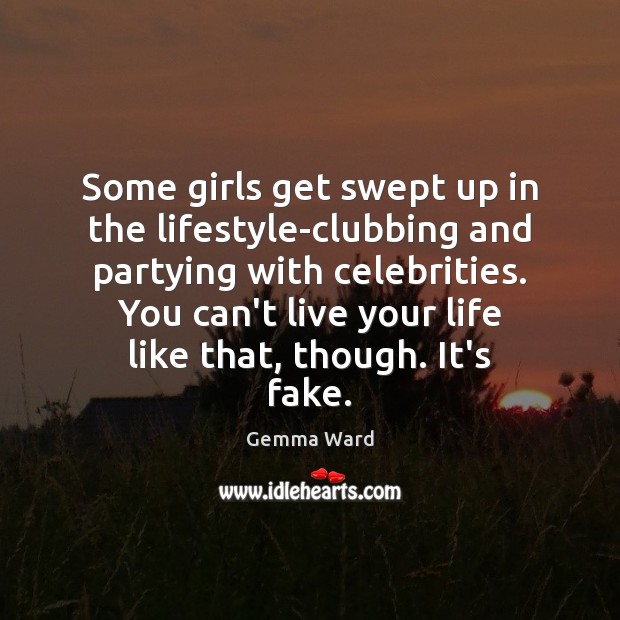 Some girls get swept up in the lifestyle-clubbing and partying with celebrities. Gemma Ward Picture Quote