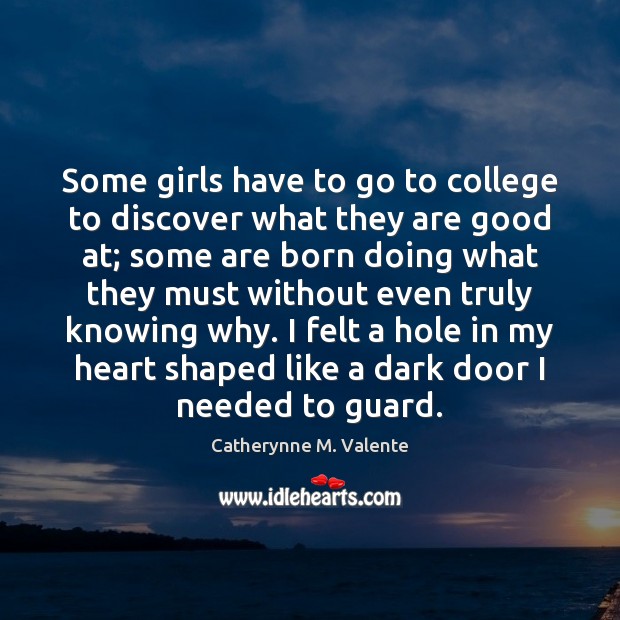 Some girls have to go to college to discover what they are Catherynne M. Valente Picture Quote