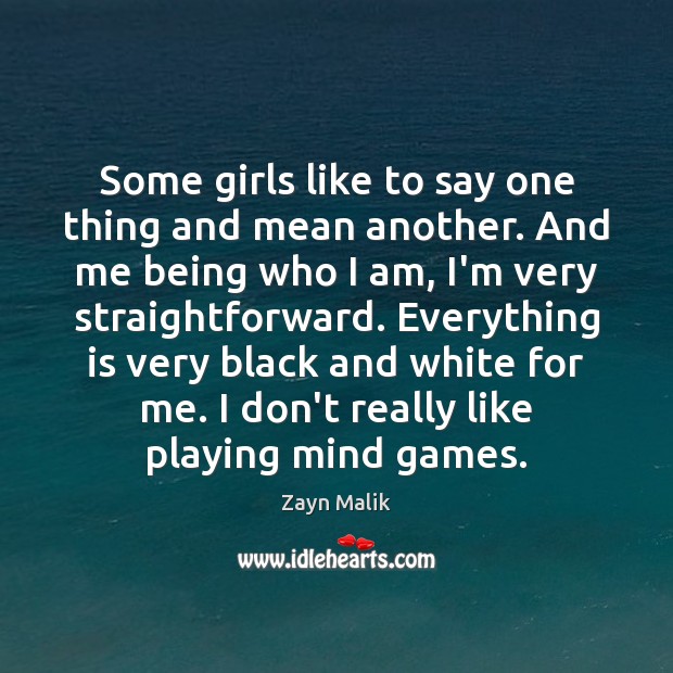Some girls like to say one thing and mean another. And me Zayn Malik Picture Quote
