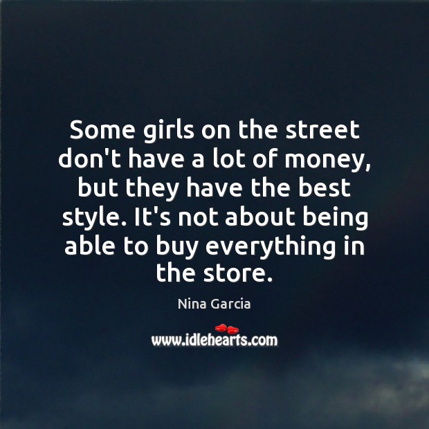 Some girls on the street don’t have a lot of money, but Nina Garcia Picture Quote
