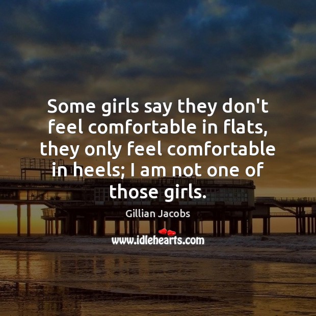 Some girls say they don’t feel comfortable in flats, they only feel Gillian Jacobs Picture Quote