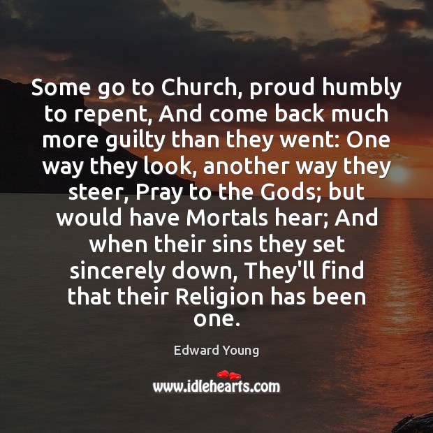 Some go to Church, proud humbly to repent, And come back much Edward Young Picture Quote