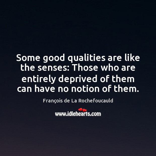 Some good qualities are like the senses: Those who are entirely deprived Image