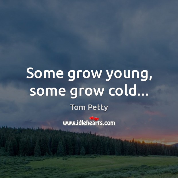 Some grow young, some grow cold… Image