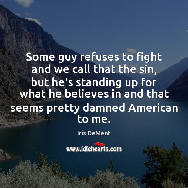 Some guy refuses to fight and we call that the sin, but Iris DeMent Picture Quote