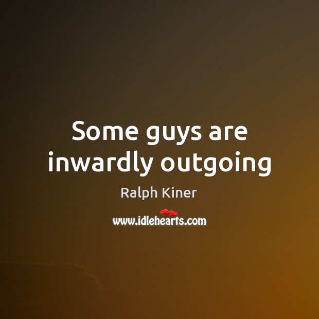 Some guys are inwardly outgoing Ralph Kiner Picture Quote