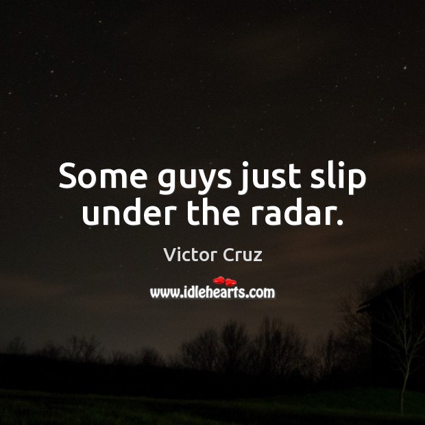 Some guys just slip under the radar. Victor Cruz Picture Quote